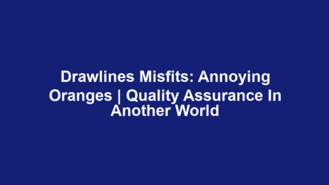 Drawlines Misfits: Annoying Oranges | Quality Assurance in Another World