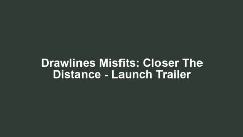 Drawlines Misfits: Closer the Distance – Launch Trailer