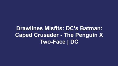 Drawlines Misfits: DC’s Batman: Caped Crusader – The Penguin x Two-Face | DC