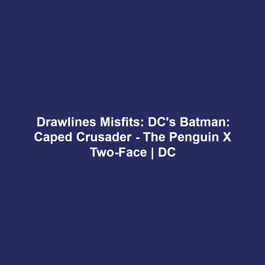 Drawlines Misfits: DC’s Batman: Caped Crusader – The Penguin x Two-Face | DC