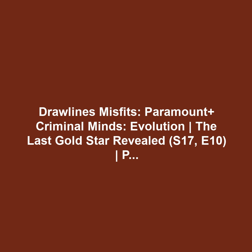 Drawlines Misfits: Paramount+ Criminal Minds: Evolution | The Last Gold Star Revealed (S17, E10) | Paramount+