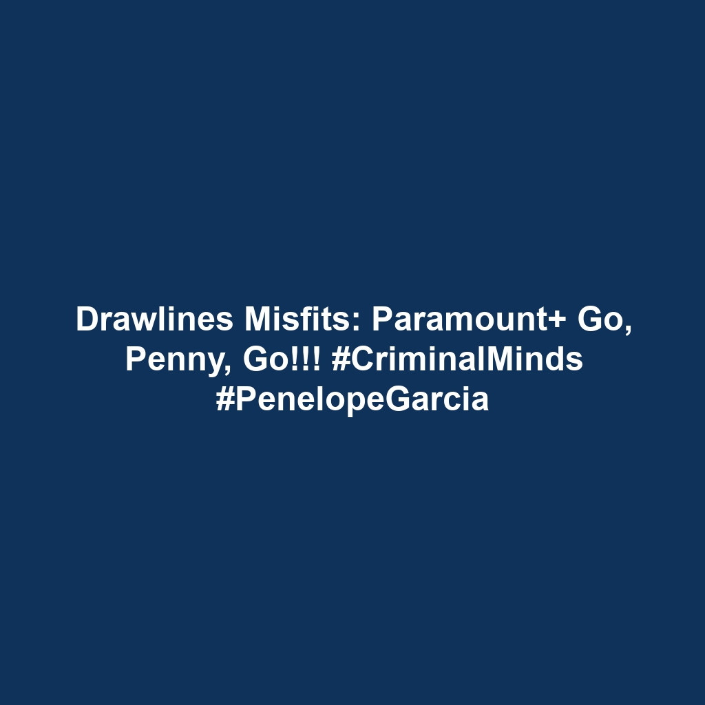 Drawlines Misfits: Paramount+ Go, Penny, go!!! #CriminalMinds #PenelopeGarcia