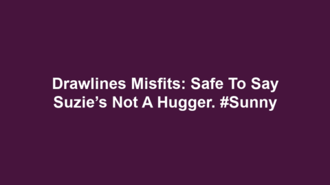 Drawlines Misfits: Safe to say Suzie’s not a hugger. #Sunny