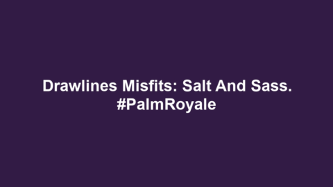 Drawlines Misfits: Salt and sass. #PalmRoyale