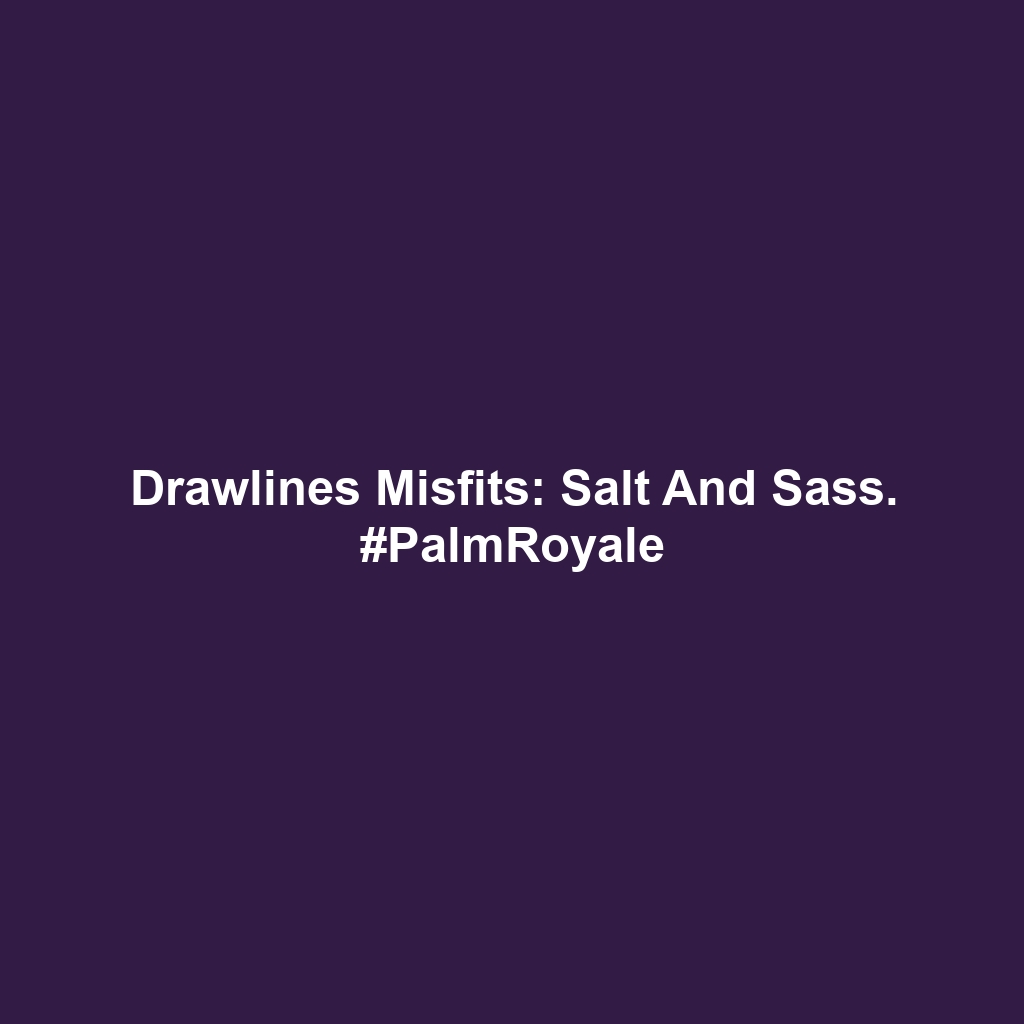 Drawlines Misfits: Salt and sass. #PalmRoyale