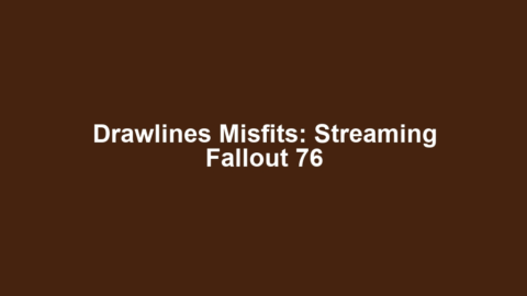 Drawlines Misfits: Streaming Fallout 76