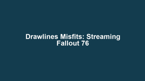 Drawlines Misfits: Streaming Fallout 76