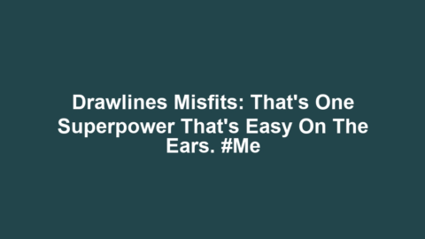 Drawlines Misfits: That's one superpower that's easy on the ears. #Me