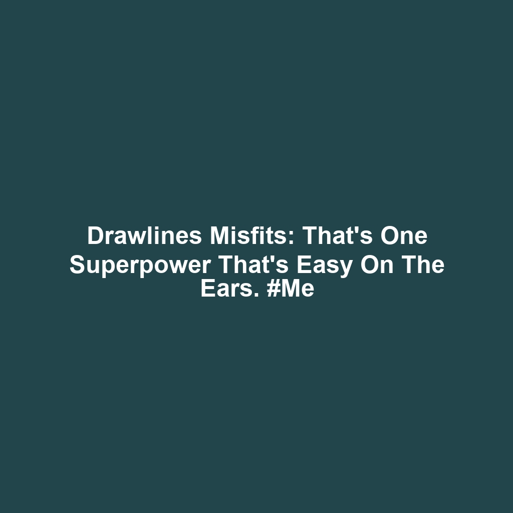 Drawlines Misfits: That’s one superpower that’s easy on the ears. #Me