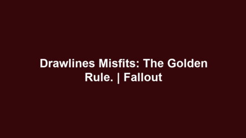 Drawlines Misfits: The Golden Rule. | Fallout