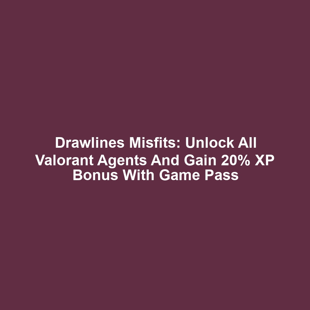 Drawlines Misfits: Unlock All Valorant Agents and Gain 20% XP Bonus with Game Pass