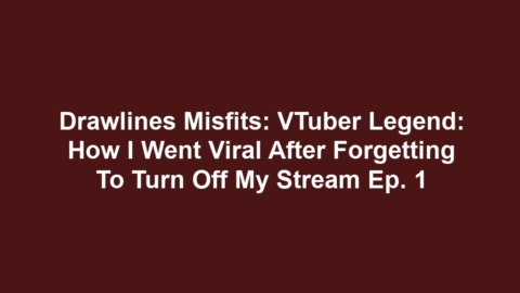 Drawlines Misfits: VTuber Legend: How I Went Viral after Forgetting to Turn Off My Stream Ep. 1