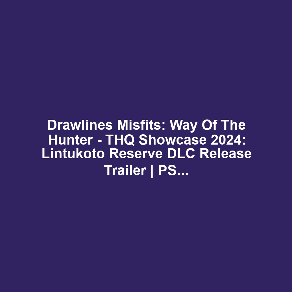 Drawlines Misfits: Way of the Hunter – THQ Showcase 2024: Lintukoto Reserve DLC Release Trailer | PS5 Games