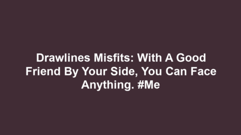 Drawlines Misfits: With a good friend by your side, you can face anything. #Me