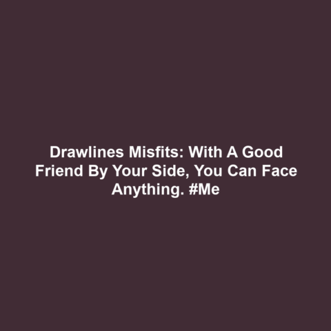 Drawlines Misfits: With a good friend by your side, you can face anything. #Me